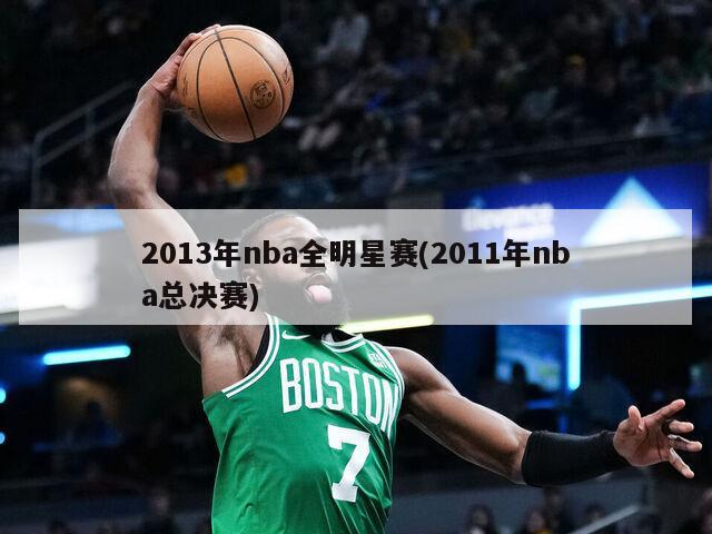 2013年nba全明星赛(2011年nba总决赛)