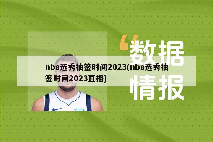 nba选秀抽签时间2023(nba选秀抽签时间2023直播)