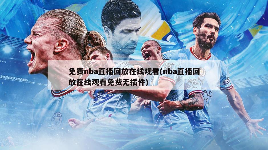 免费nba直播回放在线观看(nba直播回放在线观看免费无插件)