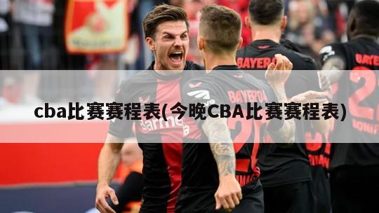 cba比赛赛程表(今晚CBA比赛赛程表)