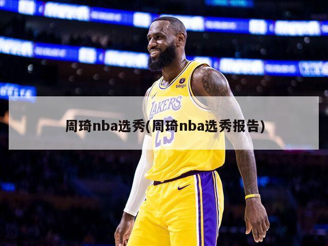 周琦nba选秀(周琦nba选秀报告)