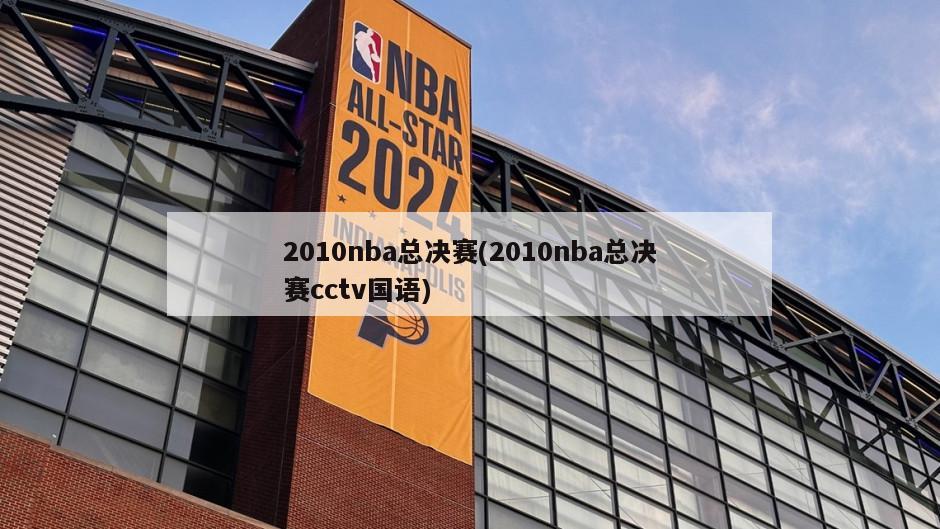 2010nba总决赛(2010nba总决赛cctv国语)