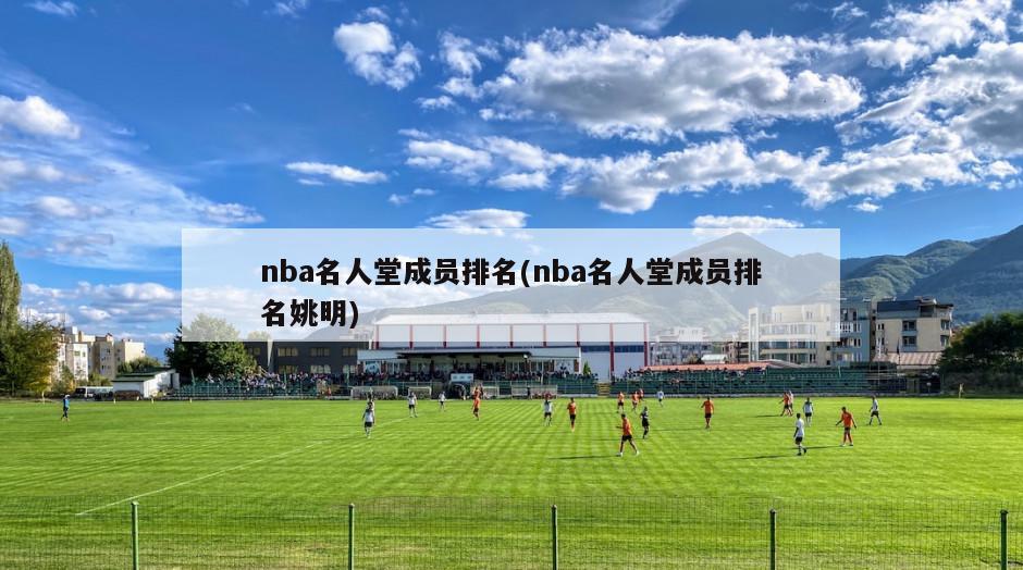 nba名人堂成员排名(nba名人堂成员排名姚明)