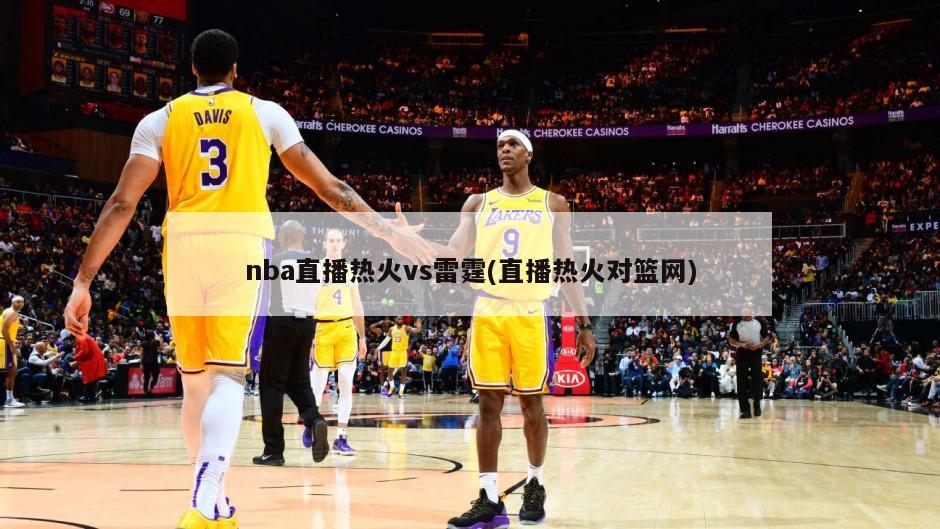 nba直播热火vs雷霆(直播热火对篮网)