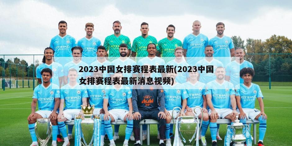 2023中国女排赛程表最新(2023中国女排赛程表最新消息视频)